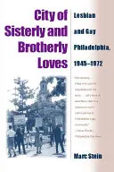 Miasto siostrzanych i braterskich miłości: Lesbijki i geje w Filadelfii, 1945-1972 - City of Sisterly and Brotherly Loves: Lesbian and Gay Philadelphia, 1945-1972