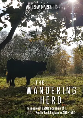 Wędrujące stado: Średniowieczna gospodarka bydłem w południowo-wschodniej Anglii w latach 450-1450 - The Wandering Herd: The Medieval Cattle Economy of South-East England C.450-1450