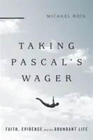 Zakład Pascala: Wiara, dowody i obfite życie - Taking Pascal's Wager: Faith, Evidence and the Abundant Life