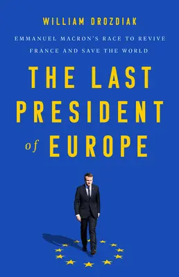 Ostatni prezydent Europy: Wyścig Emmanuela Macrona o ożywienie Francji i uratowanie świata - The Last President of Europe: Emmanuel Macron's Race to Revive France and Save the World