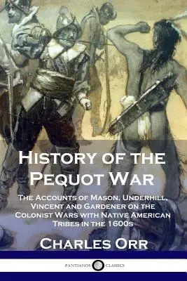 Historia wojny z Pequotami: relacje Masona, Underhilla, Vincenta i Gardenera na temat wojen kolonistów z plemionami rdzennych Amerykanów w 1600 roku - History of the Pequot War: The Accounts of Mason, Underhill, Vincent and Gardener on the Colonist Wars with Native American Tribes in the 1600s