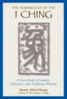 Numerologia I Ching: Podręcznik symboli, struktur i tradycyjnej mądrości - The Numerology of the I Ching: A Sourcebook of Symbols, Structures, and Traditional Wisdom