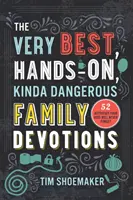 The Very Best, Hands-On, Kinda Dangerous Family Devotions: 52 aktywności, których dzieci nigdy nie zapomną - The Very Best, Hands-On, Kinda Dangerous Family Devotions: 52 Activities Your Kids Will Never Forget