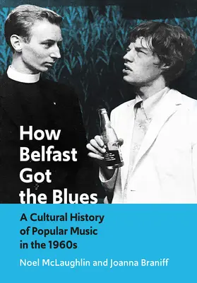 How Belfast Got the Blues: Kulturowa historia muzyki popularnej w latach sześćdziesiątych XX wieku - How Belfast Got the Blues: A Cultural History of Popular Music in the 1960s