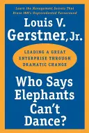 Kto powiedział, że słonie nie potrafią tańczyć? Prowadzenie wielkiego przedsiębiorstwa przez dramatyczne zmiany - Who Says Elephants Can't Dance?: Leading a Great Enterprise Through Dramatic Change