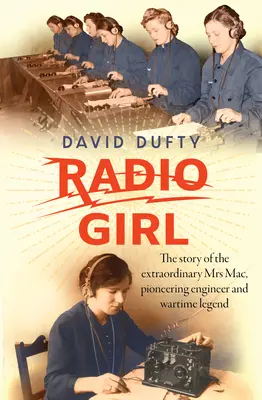 Radio Girl: Historia niezwykłej pani Mac, pionierskiej inżynier i legendy czasów wojny - Radio Girl: The Story of the Extraordinary Mrs Mac, Pioneering Engineer and Wartime Legend