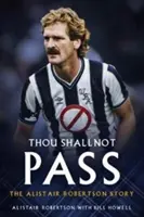 Thou Shall Not Pass: Historia Alistaira Robertsona - Thou Shall Not Pass: The Alistair Robertson Story