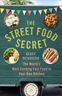 Sekret ulicznego jedzenia: najbardziej ekscytujący fast food na świecie we własnej kuchni - The Street Food Secret: The World's Most Exciting Fast Food in Your Own Kitchen