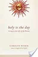 Święty jest ten dzień: Życie w darze teraźniejszości - Holy Is the Day: Living in the Gift of the Present