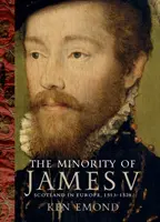 Mniejszość Jakuba V: Szkocja w Europie, 1513-1528 - The Minority of James V: Scotland in Europe, 1513-1528