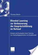 Blended Learning Zur Verbesserung Der Gesprchsfhrung Im Verkauf: Einsatz Und Evaluation Beim Training Von Verkaufsgesprchen Im Einzelhandel