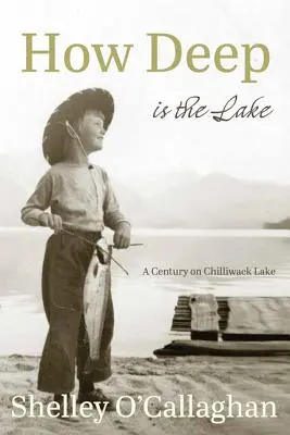 Jak głębokie jest jezioro: Stulecie nad jeziorem Chilliwack - How Deep Is the Lake: A Century at Chilliwack Lake