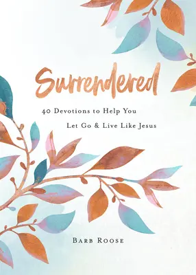 Poddany: 40 nabożeństw, które pomogą ci odejść i żyć jak Jezus - Surrendered: 40 Devotions to Help You Let Go and Live Like Jesus