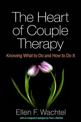 Serce terapii par: Wiedzieć, co robić i jak to robić - The Heart of Couple Therapy: Knowing What to Do and How to Do It