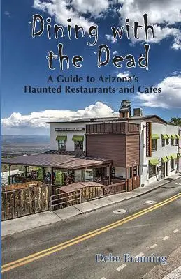 Jedzenie z umarłymi: przewodnik po nawiedzonych restauracjach i kawiarniach w Arizonie - Dining with the Dead: A Guide to Arizona's Haunted Restaurants and Cafes