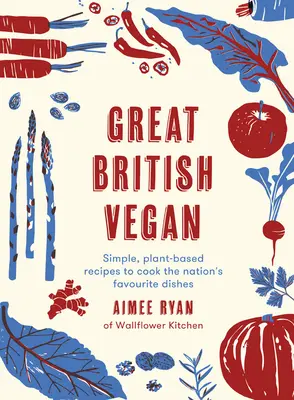 Great British Vegan: Proste, roślinne przepisy na ulubione dania narodu - Great British Vegan: Simple, Plant-Based Recipes to Cook the Nation's Favourite Dishes