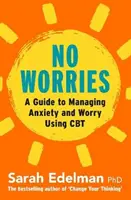 Bez zmartwień: Przewodnik po uwalnianiu lęku i zmartwień za pomocą CBT - No Worries: A Guide to Releasing Anxiety and Worry Using CBT
