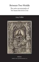 Między dwoma światami: Autos sacramentales Sor Juana Ins de la Cruz - Between Two Worlds: The autos sacramentales of Sor Juana Ins de la Cruz