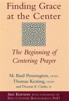 Odnaleźć łaskę w centrum (wydanie 3): Początek modlitwy centrującej - Finding Grace at the Center (3rd Edition): The Beginning of Centering Prayer