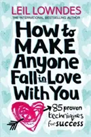 Jak Sprawić, By Każdy Się W Tobie Zakochał - 85 Sprawdzonych Technik Sukcesu - How to Make Anyone Fall in Love With You - 85 Proven Techniques for Success