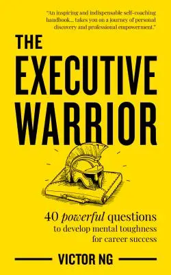 The Executive Warrior: 40 potężnych pytań, aby rozwinąć odporność psychiczną i odnieść sukces w karierze - The Executive Warrior: 40 Powerful Questions to Develop Mental Toughness for Career Success