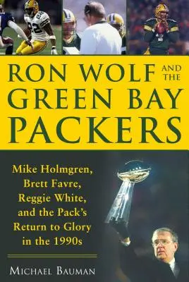 Ron Wolf i Green Bay Packers: Mike Holmgren, Brett Favre, Reggie White i powrót drużyny do chwały w latach dziewięćdziesiątych. - Ron Wolf and the Green Bay Packers: Mike Holmgren, Brett Favre, Reggie White, and the Pack's Return to Glory in the 1990s