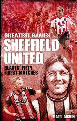 Sheffield United Greatest Games: Pięćdziesiąt najlepszych meczów The Blades - Sheffield United Greatest Games: The Blades' Fifty Finest Matches