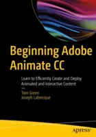 Początki Adobe Animate CC: Naucz się efektywnie tworzyć i wdrażać animowane i interaktywne treści - Beginning Adobe Animate CC: Learn to Efficiently Create and Deploy Animated and Interactive Content