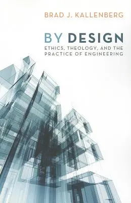 By Design: Etyka, teologia i praktyka inżynierii - By Design: Ethics, Theology, and the Practice of Engineering