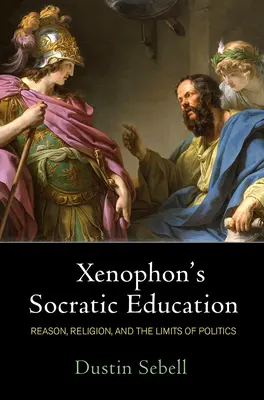 Sokratejska edukacja Ksenofonta: Rozum, religia i granice polityki - Xenophon's Socratic Education: Reason, Religion, and the Limits of Politics