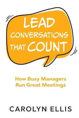 Prowadź rozmowy, które się liczą: Jak zapracowani menedżerowie prowadzą świetne spotkania - Lead Conversations That Count: How Busy Managers Run Great Meetings