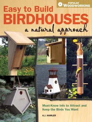 Łatwe budowanie domków dla ptaków - naturalne podejście: Niezbędne informacje, aby przyciągnąć i zatrzymać pożądane ptaki - Easy to Build Birdhouses - A Natural Approach: Must Know Info to Attract and Keep the Birds You Want