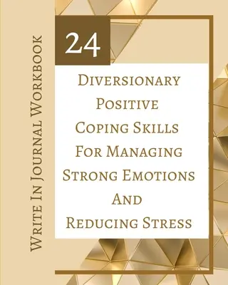 24 Dywersyjne Pozytywne Umiejętności Radzenia Sobie z Silnymi Emocjami i Redukcją Stresu - Zeszyt Ćwiczeń do Dziennika - 24 Diversionary Positive Coping Skills For Managing Strong Emotions And Reducing Stress - Write In Journal Workbook