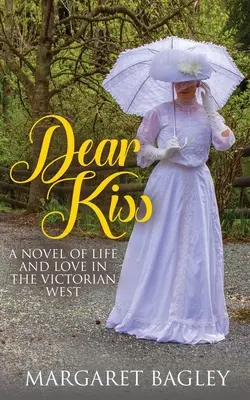 Drogi Pocałunku: Powieść o życiu i miłości na wiktoriańskim Zachodzie - Dear Kiss: A Novel of Life and Love in the Victorian West