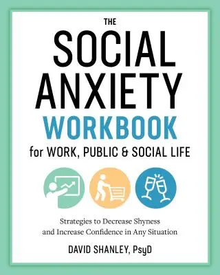 The Social Anxiety Workbook for Work, Public & Social Life: Strategie zmniejszania nieśmiałości i zwiększania pewności siebie w każdej sytuacji - The Social Anxiety Workbook for Work, Public & Social Life: Strategies to Decrease Shyness and Increase Confidence in Any Situation