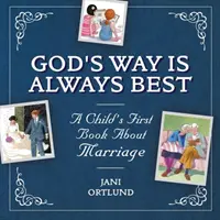 Pierwsza książka dziecka o małżeństwie: Boża droga jest zawsze najlepsza - A Child's First Book about Marriage: God's Way Is Always Best