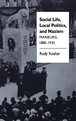 Życie społeczne, lokalna polityka i nazizm: Marburg, 1880-1935 - Social Life, Local Politics, and Nazism: Marburg, 1880-1935