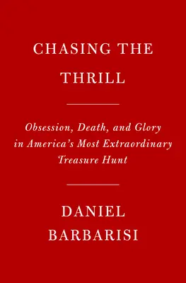 Chasing the Thrill: Obsesja, śmierć i chwała w najbardziej niezwykłym poszukiwaniu skarbów w Ameryce - Chasing the Thrill: Obsession, Death, and Glory in America's Most Extraordinary Treasure Hunt