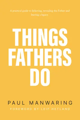 Rzeczy, które robią ojcowie: A Practical and Supernatural Guide to Fathering, Revealing the Father and Leaving a Legacy. - Things Fathers Do: A Practical and Supernatural Guide to Fathering, Revealing the Father and Leaving a Legacy.