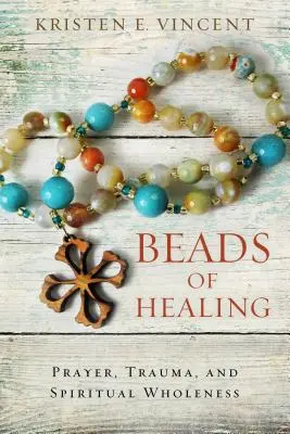 Koraliki uzdrowienia: Modlitwa, trauma i duchowa całość - Beads of Healing: Prayer, Trauma, and Spiritual Wholeness