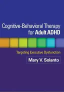 Terapia poznawczo-behawioralna ADHD u dorosłych: Ukierunkowanie na dysfunkcje wykonawcze - Cognitive-Behavioral Therapy for Adult ADHD: Targeting Executive Dysfunction