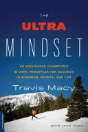 The Ultra Mindset: 8 podstawowych zasad mistrza wytrzymałości na sukces w biznesie, sporcie i życiu - The Ultra Mindset: An Endurance Champion's 8 Core Principles for Success in Business, Sports, and Life