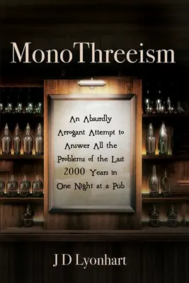 MonoThreeism: Absurdalnie arogancka próba odpowiedzi na wszystkie problemy ostatnich 2000 lat w jedną noc w pubie - MonoThreeism: An Absurdly Arrogant Attempt to Answer All the Problems of the Last 2000 Years in One Night at a Pub