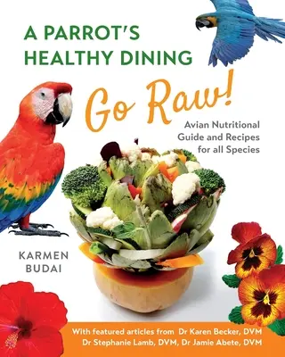 Zdrowe odżywianie papugi - Go Raw! Przewodnik żywieniowy dla ptaków i przepisy dla wszystkich gatunków - A Parrot's Healthy Dining - Go Raw!: Avian Nutritional Guide and Recipes for All Species