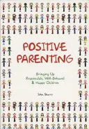 Pozytywne rodzicielstwo: Wychowywanie odpowiedzialnych, dobrze wychowanych i szczęśliwych dzieci - Positive Parenting: Bringing Up Responsible, Well-Behaved & Happy Children