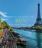 Pięćdziesiąt miejsc do przebiegnięcia przed śmiercią: eksperci od biegania dzielą się najlepszymi miejscami na świecie - Fifty Places to Run Before You Die: Running Experts Share the World's Greatest Destinations