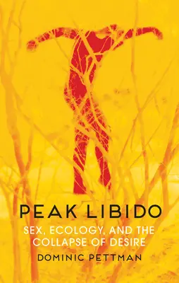 Szczyt libido: Seks, ekologia i upadek pożądania - Peak Libido: Sex, Ecology, and the Collapse of Desire