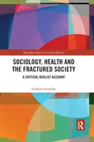 Socjologia, zdrowie i pęknięte społeczeństwo: A Critical Realist Account - Sociology, Health and the Fractured Society: A Critical Realist Account