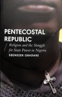 Republika zielonoświątkowców: Religia i walka o władzę państwową w Nigerii - Pentecostal Republic: Religion and the Struggle for State Power in Nigeria