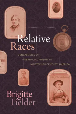 Rasy względne: Genealogie pokrewieństwa międzyrasowego w XIX-wiecznej Ameryce - Relative Races: Genealogies of Interracial Kinship in Nineteenth-Century America